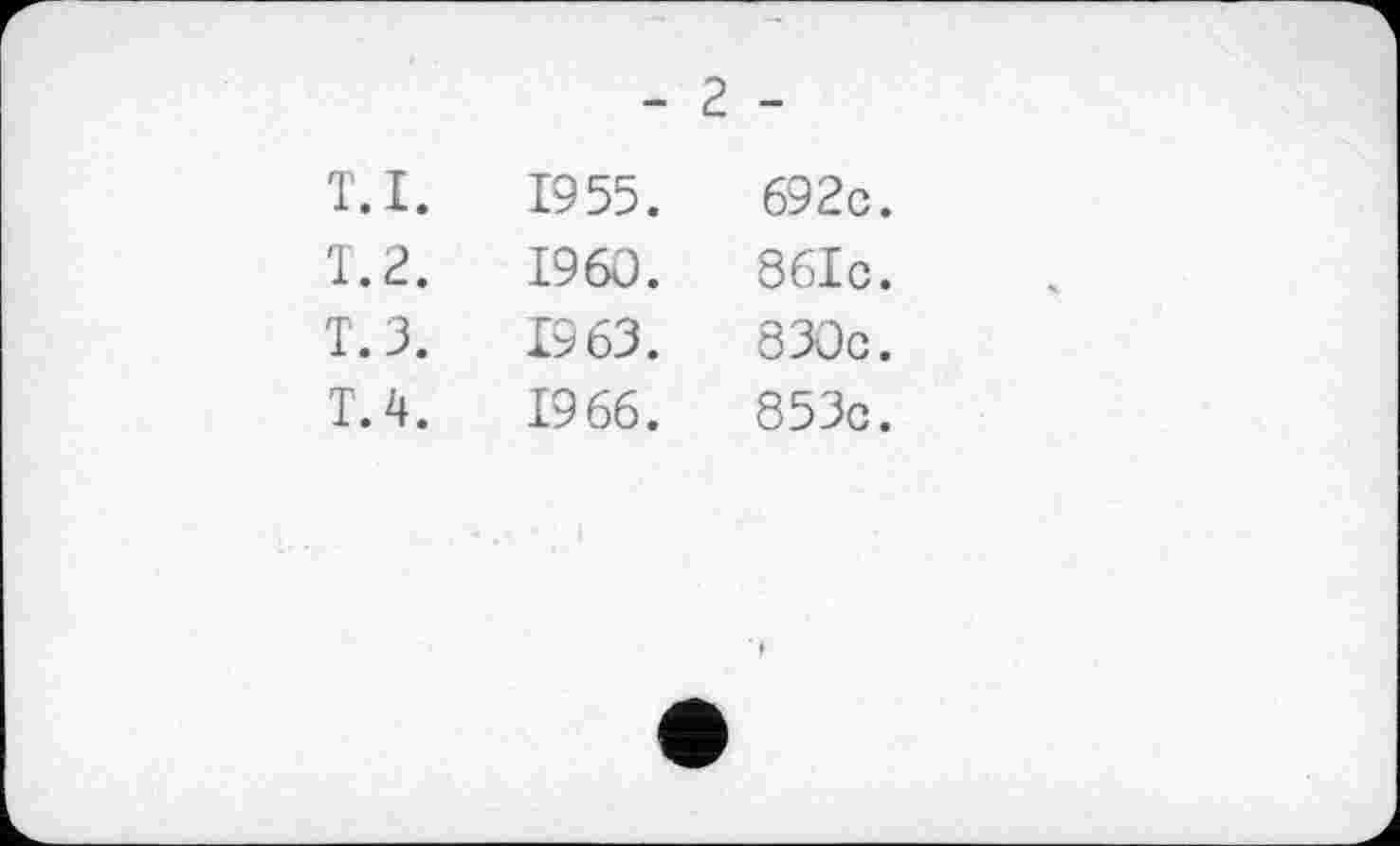 ﻿- г -
Т. I.	1955.	692с.
T. 2.	I960.	86Ic.
Т.З.	1963.	830с.
T. 4.	1966.	853с.